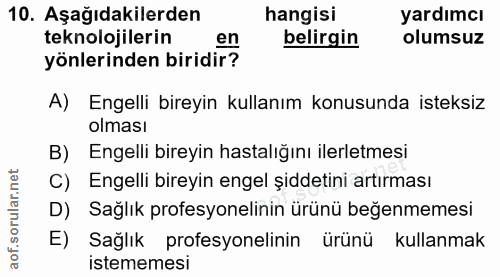 10. soru: Aşağıdakilerden hangisi yardımcı teknolojilerin en belirgin olumsuz yönlerinden biridir? A) Engelli bireyin kullanım…