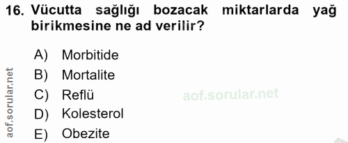 16. soru: Vücutta sağlığı bozacak miktarlarda yağ birikmesine ne ad verilir? A) Morbitide B) Mortalite C) Reflü D) KolesterolR…