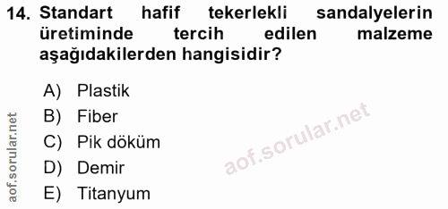 14. soru: Standart hafif tekerlekli sandalyelerin üretiminde tercih edilen malzeme aşağıdakilerden hangisidir? A) Plastik B) Fi…