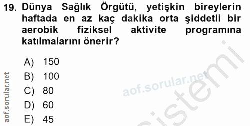 19. soru: Dünya Sağlık Örgütü, yetişkin bireylerin haftada en az kaç dakika orta şiddetli bir aerobik fiziksel aktivite program…