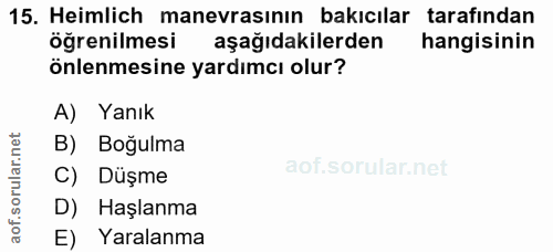 15. soru: Heimlich manevrasının bakıcılar tarafından öğrenilmesi aşağıdakilerden hangisinin önlenmesine yardımcı olur? A) Yanık…