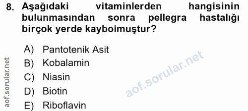 8. soru: Aşağıdaki vitaminlerden hangisinin bulunmasından sonra pellegra hastalığı birçok yerde kaybolmuştur? A) Pantotenik As…