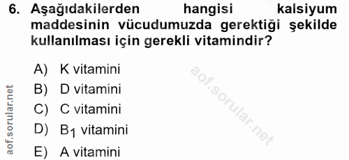 6. soru: Aşağıdakilerden hangisi kalsiyum maddesinin vücudumuzda gerektiği şekilde kullanılması için gerekli vitamindir? A) K…