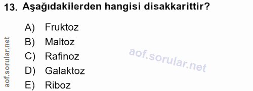 13. soru: Aşağıdakilerden hangisi disakkarittir? A) Fruktoz B) Maltoz oru C) Rafinoz D) Galaktoz aof. E) Riboz