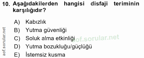 10. soru: Aşağıdakilerden hangisi disfaji teriminin karşılığıdır? A) Kabızlık B) Yutma güvenliği C) Soluk alma etkinliğiof. D)S…