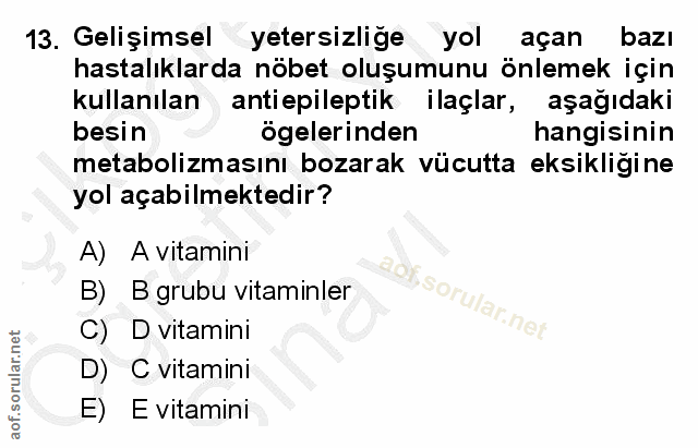 13. soru: Gelişimsel yetersizlige yol açan bazı hastalıklarda nöbet oluşumunu önlemek için kullanılan antiepileptik ilaçlar, aş…