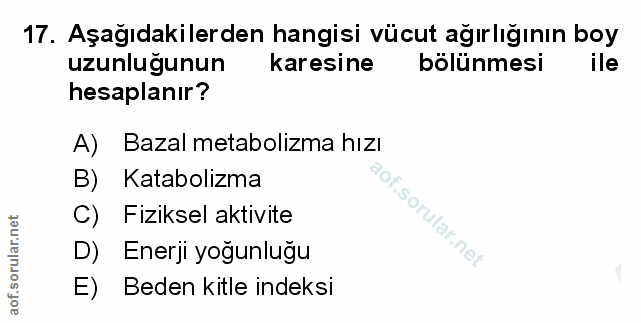 17. soru: Aşağıdakilerden hangisi vücut ağırlığının boy uzunluğunun karesine bölünmesi ile hesaplanır? A) Bazal metabolizma hız…