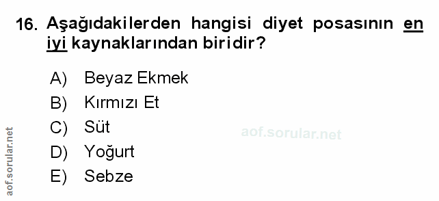 16. soru: Aşağıdakilerden hangisi diyet posasinın en iyi kaynaklarından biridir? A) Beyaz Ekmek B) Kırmızı Et C) Sut aot. D) Yo…