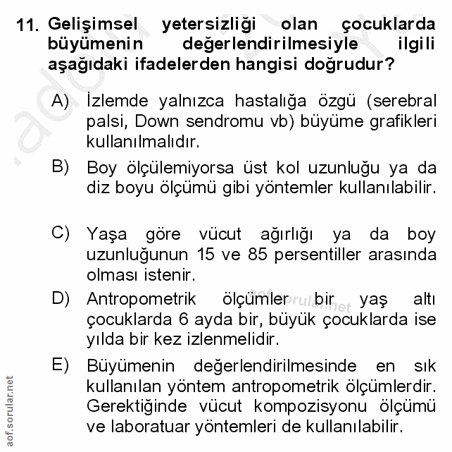 11. soru: Gelişimsel yetersizligi olan çocuklarda büyümenin degerlendirilmesiyle ilgili aşağıdaki ifadelerden hangisi doğrudur?…