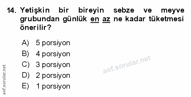 14. soru: Yetişkin bir bireyin sebze ve meyve grubundan günlük en az ne kadar tüketmesi önerilir? A) 5 porsiyon B) 4 porsiyon C…