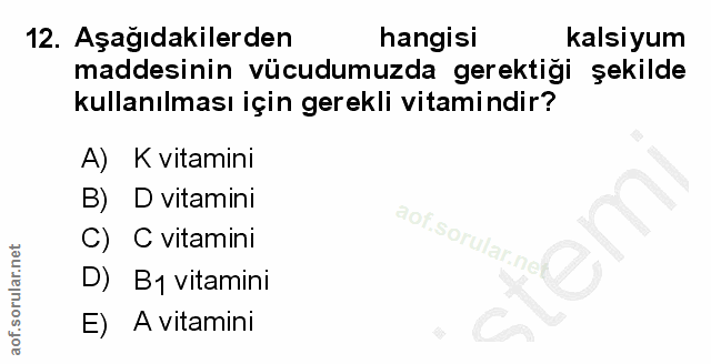 12. soru: Aşağıdakilerden hangisi kalsiyum maddesinin vücudumuzda gerektiği şekilde kullanılması için gerekli vitamindir? A) K…