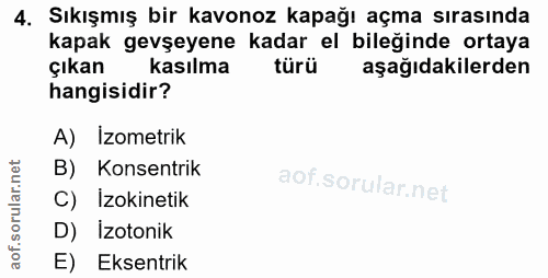 4. soru: Sıkışmış bir kavonoz kapağı açma sırasında kapak gevşeyene kadar el bileğinde ortaya çıkan kasılma türü aşağıdakilerd…