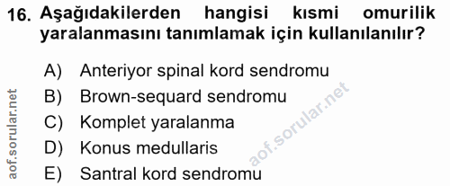 16. soru: Aşağıdakilerden hangisi kısmi omurilik yaralanmasını tanımlamak için kullanılanılır? A) Anteriyor spinal kord sendrom…