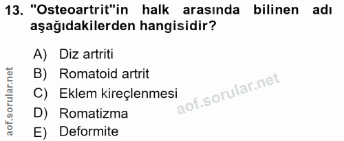 13. soru: "Osteoartrit"in halk arasında bilinen adı aşağıdakilerden hangisidir? A) Diz artriti B) Romatoid artrit C) Eklem kire…