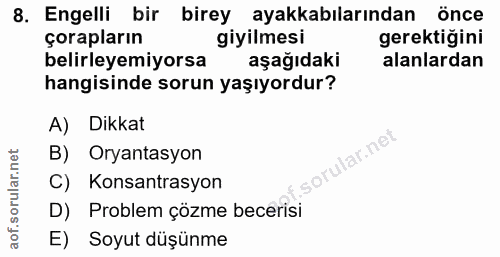 8. soru: Engelli bir birey ayakkabılarından önce çorapların giyilmesi gerektiğini belirleyemiyorsa aşağıdaki alanlardan hangis…