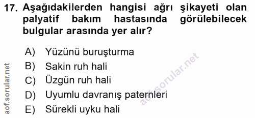 17. soru: Aşağıdakilerden hangisi ağrı şikayeti olan palyatif bakım hastasında görülebilecek bulgular arasında yer alır? A) Yüz…