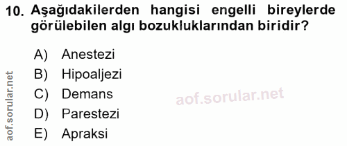 10. soru: Aşağıdakilerden hangisi engelli bireylerde görülebilen algı bozukluklarından biridir? A) Anestezi B) Hipoaljezi Deman…