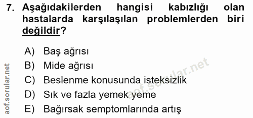 7. soru: Aşağıdakilerden hangisi kabızlığı olan hastalarda karşılaşılan problemlerden biri değildir? A) Baş ağrısı B) Mide ağr…