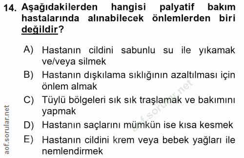 14. soru: Aşağıdakilerden hangisi palyatif bakım hastalarında alınabilecek önlemlerden biri değildir? A) Hastanın cildini sabun…