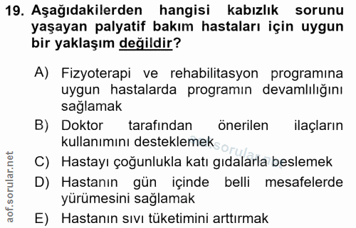 19. soru: Aşağıdakilerden hangisi kabızlık sorunu yaşayan palyatif bakım hastaları için uygun bir yaklaşım değildir? A) Fizyote…