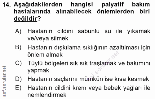 14. soru: Aşağıdakilerden hangisi palyatif bakım hastalarında alınabilecek önlemlerden biri değildir? A) Hastanın cildini sabun…