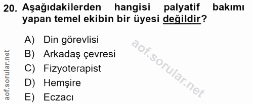 20. soru: Aşağıdakilerden hangisi palyatif bakımı yapan temel ekibin bir üyesi değildir? A) Din görevlisi B) Arkadaş çevresi C)…