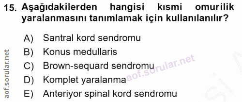 15. soru: Aşağıdakilerden hangisi kısmi omurilik yaralanmasını tanımlamak için kullanılanılır? Santral kord sendromu B) Konus m…
