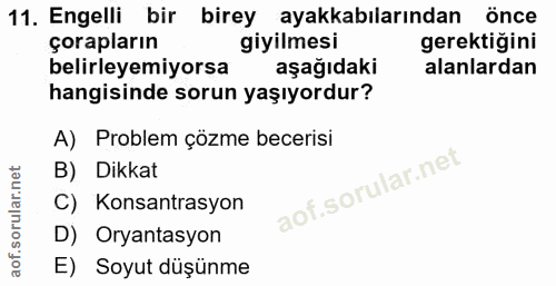 11. soru: Engelli bir birey ayakkabılarından önce çorapların giyilmesi gerektiğini belirleyemiyorsa aşağıdaki alanlardan hangis…