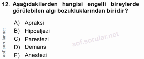 12. soru: Aşağıdakilerden hangisi engelli bireylerde görülebilen algı bozukluklarından biridir? A) Apraksi B) Hipoaljezi C) Par…