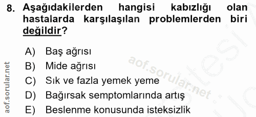 8. soru: Aşağıdakilerden hangisi kabızlığı olan hastalarda karşılaşılan problemlerden biri değildir? A) Baş ağrısı B) Mide ağr…