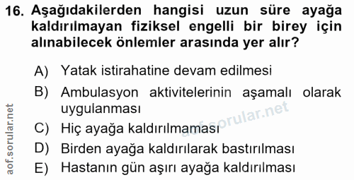 16. soru: Aşağıdakilerden hangisi uzun süre ayağa kaldırılmayan fiziksel engelli bir birey için alınabilecek önlemler arasında…