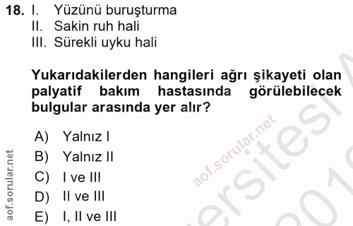 18. soru: I. Yüzünü buruşturma Il. Sakin ruh hali IlI. Sürekli uyku hali Yukarıdakilerden hangileri ağrı şikayeti olan palyatif…