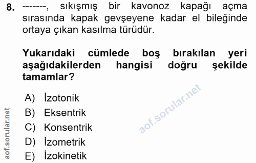 8. soru: sıkışmış bir kavonoz kapağı açma sırasında kapak gevşeyene kadar el bileğinde ortaya çıkan kasılma türüdür. Yukarıdak…