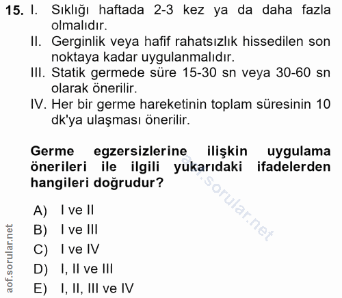 15. soru: I. Sıklığı haftada 2-3 kez ya da daha fazla olmalıdır. II. Gerginlik veya hafif rahatsızlık hissedilen son noktaya ka…