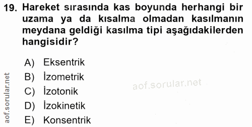 19. soru: Hareket sırasında kas boyunda herhangi bir uzama ya da kısalma olmadan kasılmanın meydana geldiği kasılma tipi aşağıd…