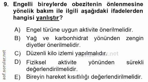 9. soru: Engelli bireylerde obezitenin önlenmesine yönelik bakım ile ilgili aşağıdaki ifadelerden hangisi yanlıştır? A) Engel…