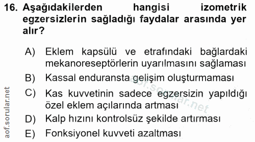 16. soru: Aşağıdakilerden hangisi izometrik egzersizlerin sağladığı faydalar arasında yer alır? A) Eklem kapsülü ve etrafındaki…