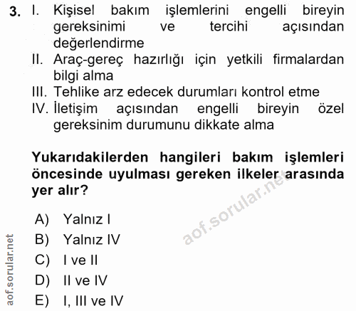 3. soru: I. Kişisel bakım işlemlerini engelli bireyin gereksinimi ve tercihi açısından degerlendirme II. Araç-gereç hazırlığı…