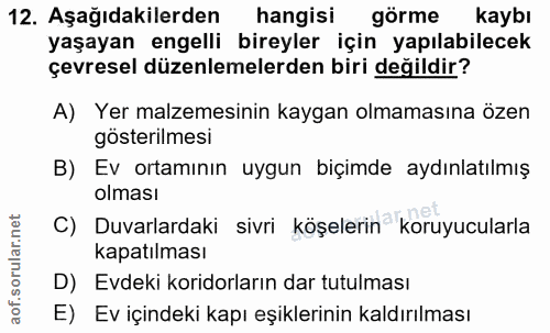 12. soru: Aşağıdakilerden hangisi görme kaybı yaşayan engelli bireyler için yapılabilecek çevresel düzenlemelerden biri değildi…