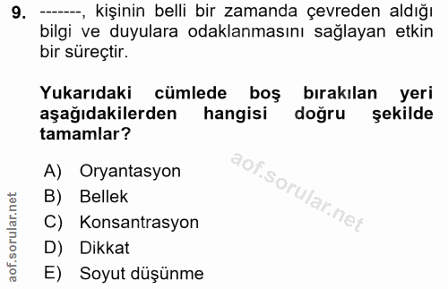 9. soru: ---, kişinin belli bir zamanda çevreden aldığı bilgi ve duyulara odaklanmasını sağlayan etkin bir süreçtir. Yukarıdak…