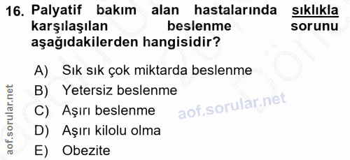 16. soru: Palyatif bakım alan hastalarında sıklıkla karşılaşılan beslenme sorunu aşağıdakilerden hangisidir? A) Sık sık çok mik…