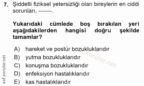 7. soru: Şiddetli fiziksel yetersizliği olan bireylerin en ciddi sorunları, --- Yukarıdaki cümlede boş bırakılan yeri aşağıdak…