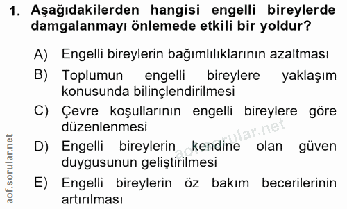 1. soru: Aşağıdakilerden hangisi engelli bireylerde damgalanmayı önlemede etkili bir yoldur? A) Engelli bireylerin bağımlılıkl…