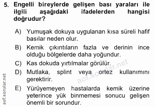5. soru: Engelli bireylerde gelişen bası yaraları ile ilgili aşağıdaki ifadelerden hangisi doğrudur? A) Yumuşak dokuya uygulan…