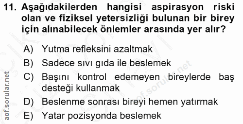 11. soru: Aşağıdakilerden hangisi aspirasyon riski olan ve fiziksel yetersizliği bulunan bir birey için alınabilecek önlemler a…