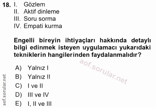 18. soru: 1. Gözlem II. Aktif dinleme III. Soru sorma IV. Empati kurma Engelli bireyin ihtiyaçları hakkında detaylı bilgi edinm…