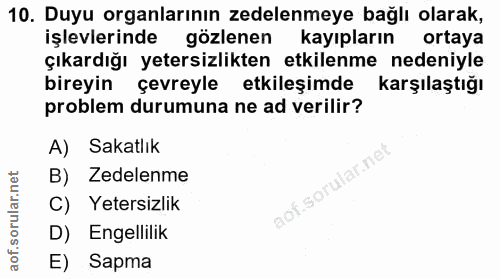 10. soru: Duyu organlarının zedelenmeye bağlı olarak, işlevlerinde gözlenen kayıpların ortaya çıkardığı yetersizlikten etkilenm…