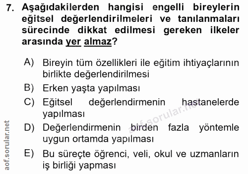 7. soru: Aşağıdakilerden hangisi engelli bireylerin eğitsel değerlendirilmeleri ve tanılanmaları sürecinde dikkat edilmesi ger…