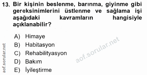 13. soru: Bir kişinin beslenme, barınma, giyinme gibi gereksinimlerini üstlenme ve sağlama işi aşağıdaki kavramların hangisiyle…