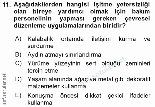 11. soru: Aşağıdakilerden hangisi işitme yetersizliği olan bireye yardımcı olmak için bakım personelinin yapması gereken çevres…